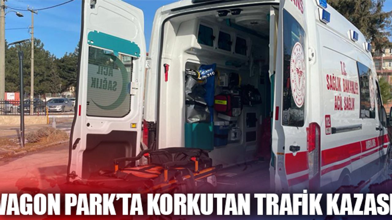 Vagon Park'ta korkutan trafik kazası!