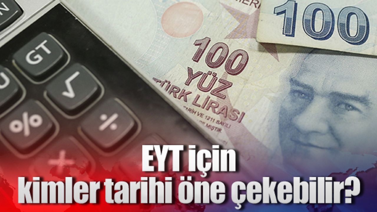EYT için kimler tarihi öne çekebilir?