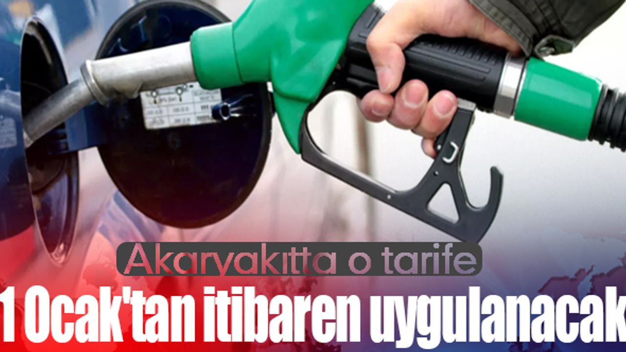 Akaryakıtta o tarife 1 Ocak'tan itibaren uygulanacak