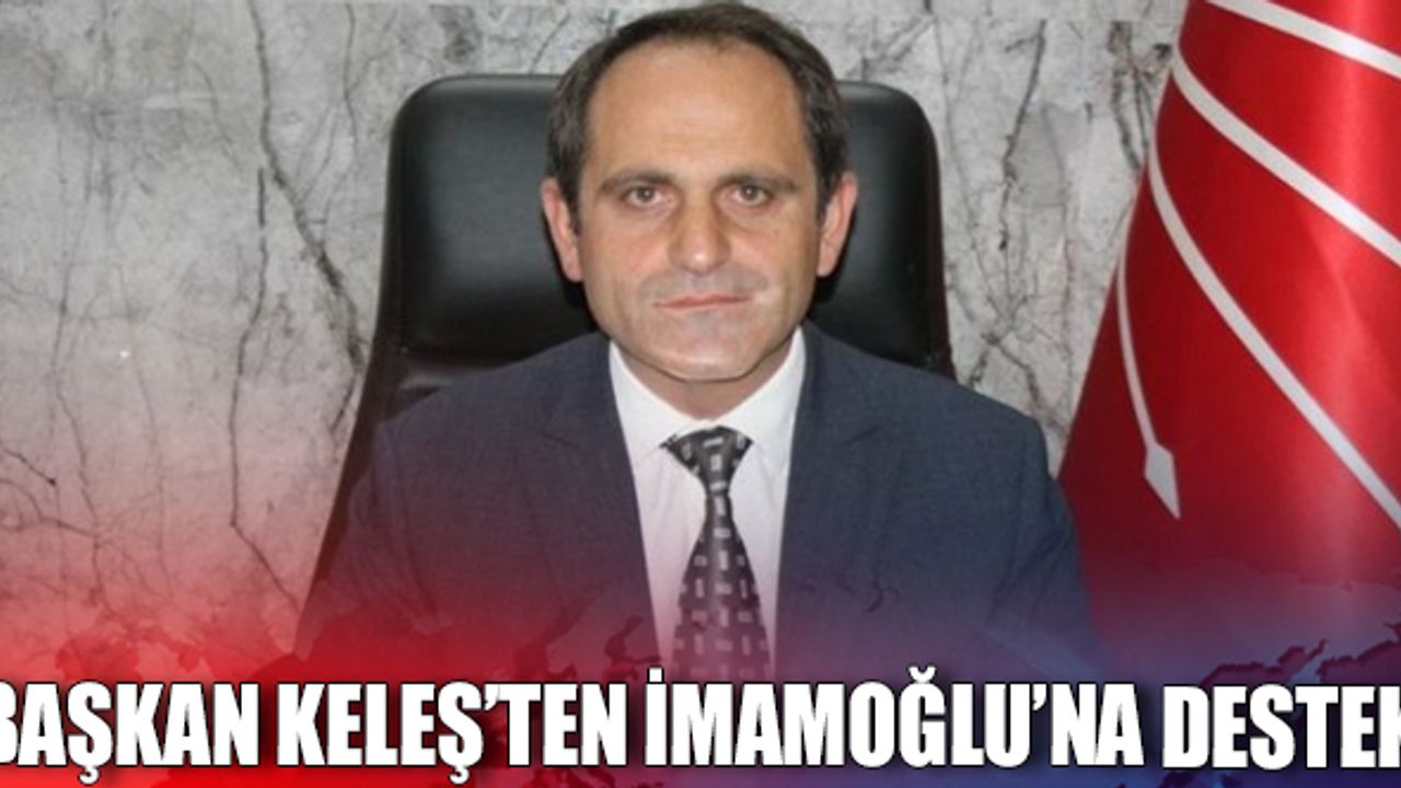 Başkan Keleş'ten İmamoğlu'na destek mesajı