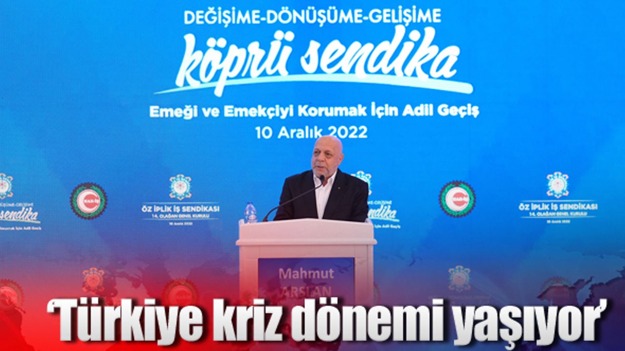 Mahmut Arslan; ‘Türkiye kriz dönemi yaşıyor