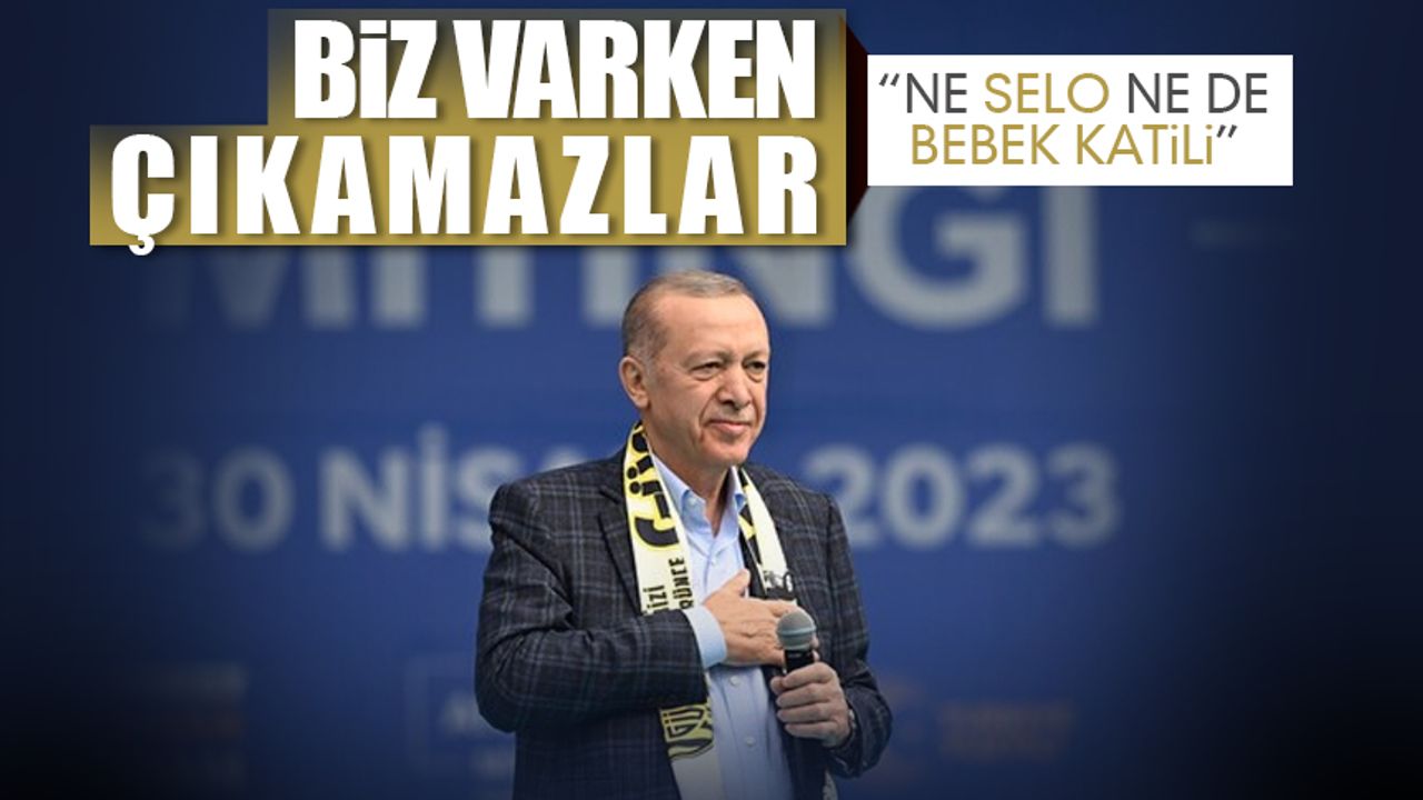 Erdoğan: Ne Selo ne de o bebek katili çıkamaz