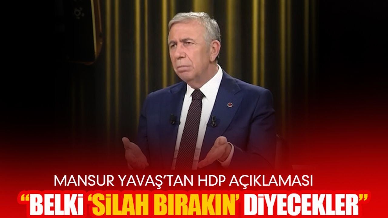 Yavaş: Belki HDP, PKK'ya silah bırakın diyecek