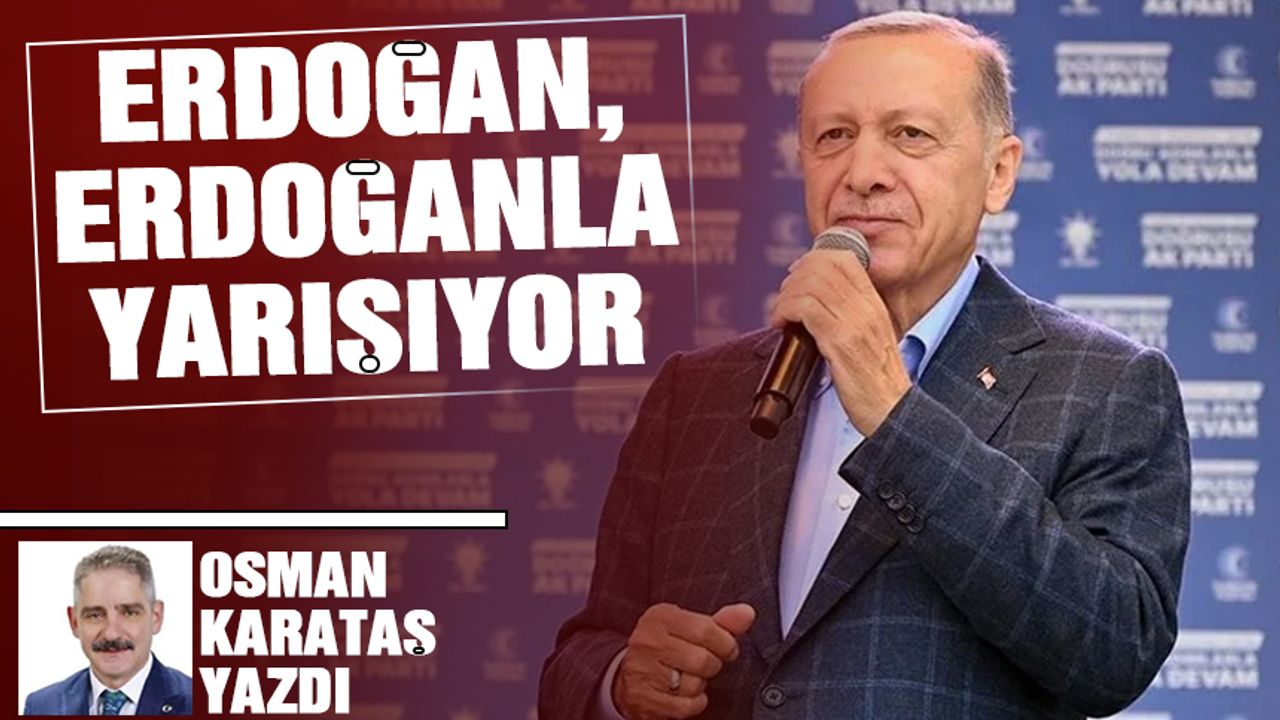 Erdoğan, Erdoğan'la yarışıyor