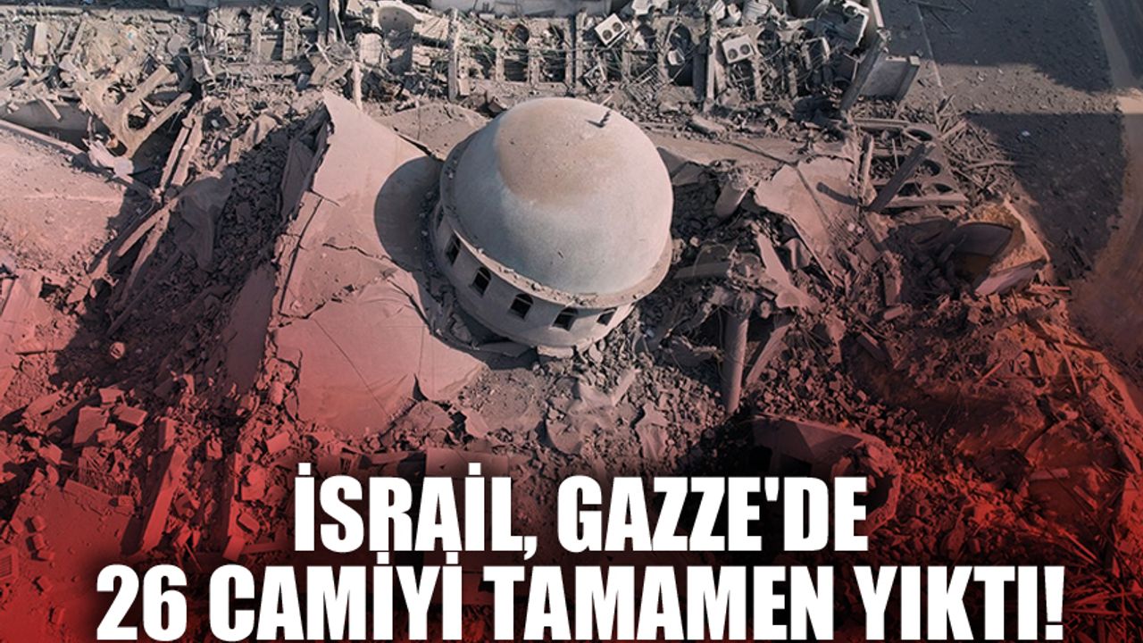 İsrail, Gazze'de 26 camiyi tamamen yıktı!