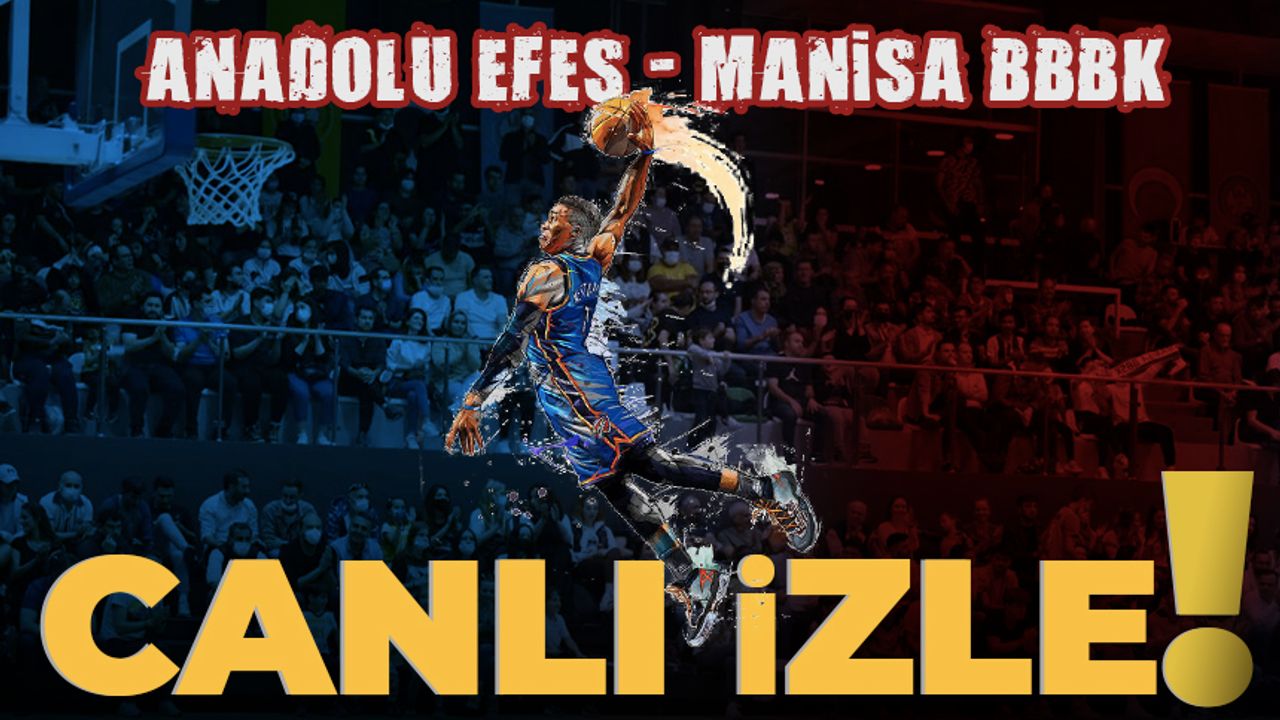 CANLI İZLE | Anadolu Efes - Manisa BBBK maçı canlı izle | Anadolu Efes-Manisa Basket maçı ne zaman, saat kaçta?