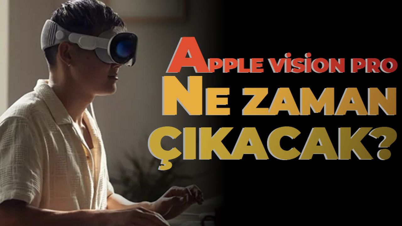 Apple Vision Pro ne zaman çıkacak? Apple Vision Pro özellikleri neler?