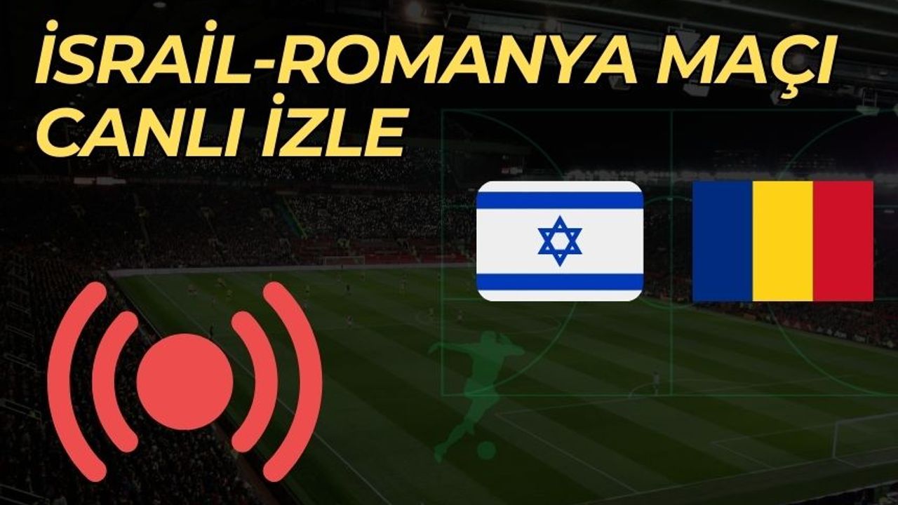 İsrail-Romanya maçı canlı izle! İsrail-Romanya maçı saat kaçta?
