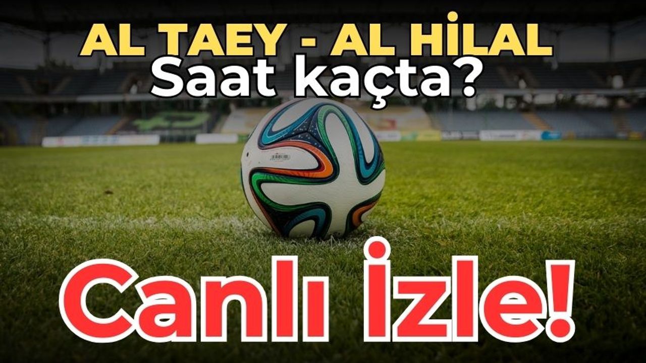 Al Taey - Al Hilal maçı saat kaçta, hangi kanalda?  Al Taey - Al Hilal maçı canlı izle 8 Aralık 2023