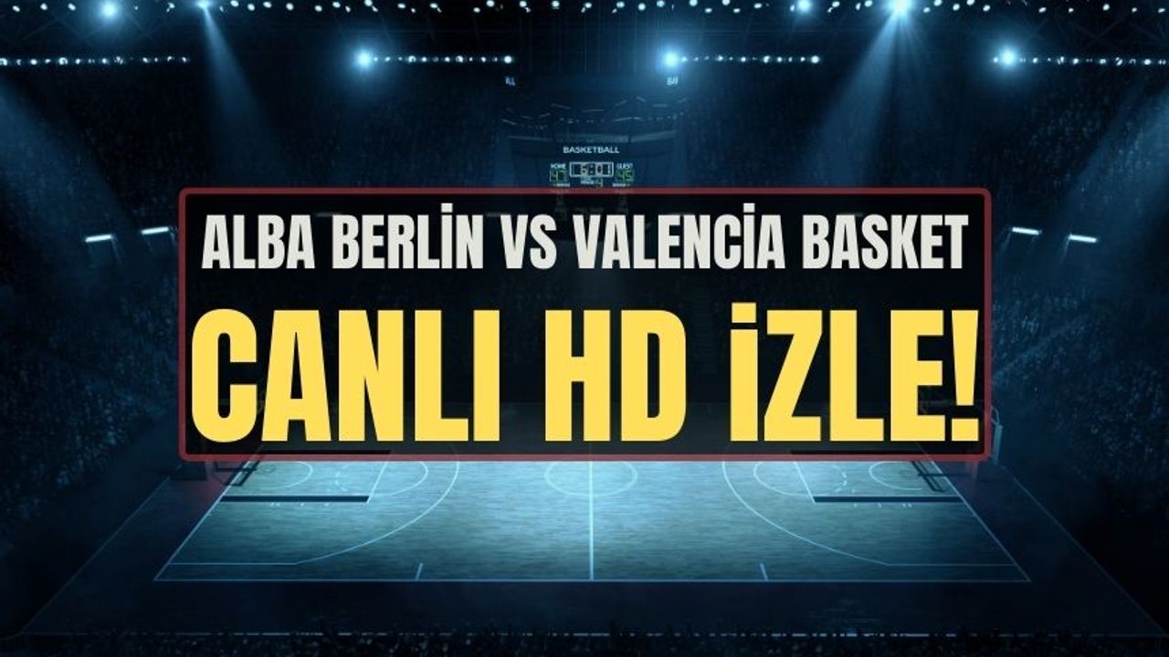 Alba Berlin vs Valencia Basket maçı saat kaçta, hangi kanalda? Alba Berlin vs Valencia Basket canlı izle!