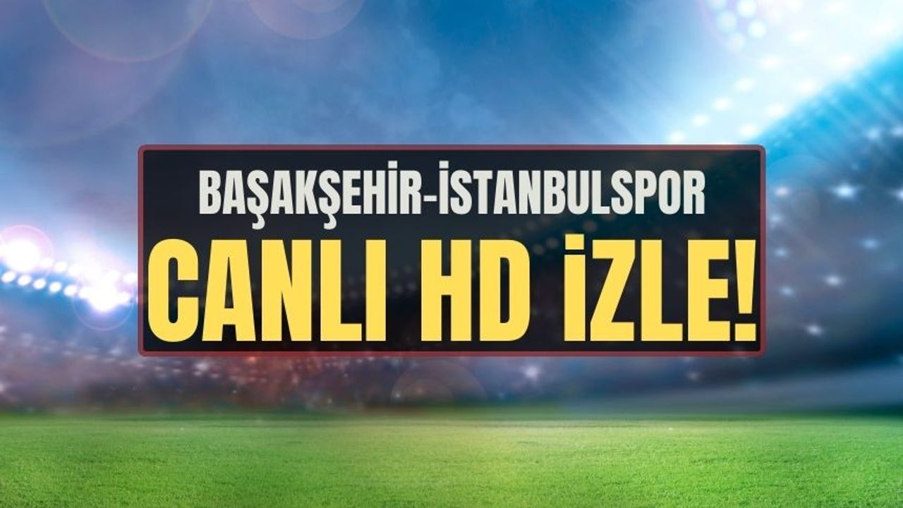 Başakşehir vs İstanbulspor maçı saat kaçta, hangi kanalda? Başakşehir vs İstanbulspor canlı izle!