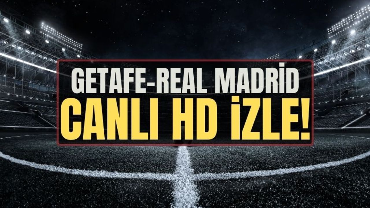 Getafe vs Real Madrid maçı saat kaçta, hangi kanalda? İspanya La Liga | Getafe vs Real Madrid CANLI İZLE 1 ŞUBAT
