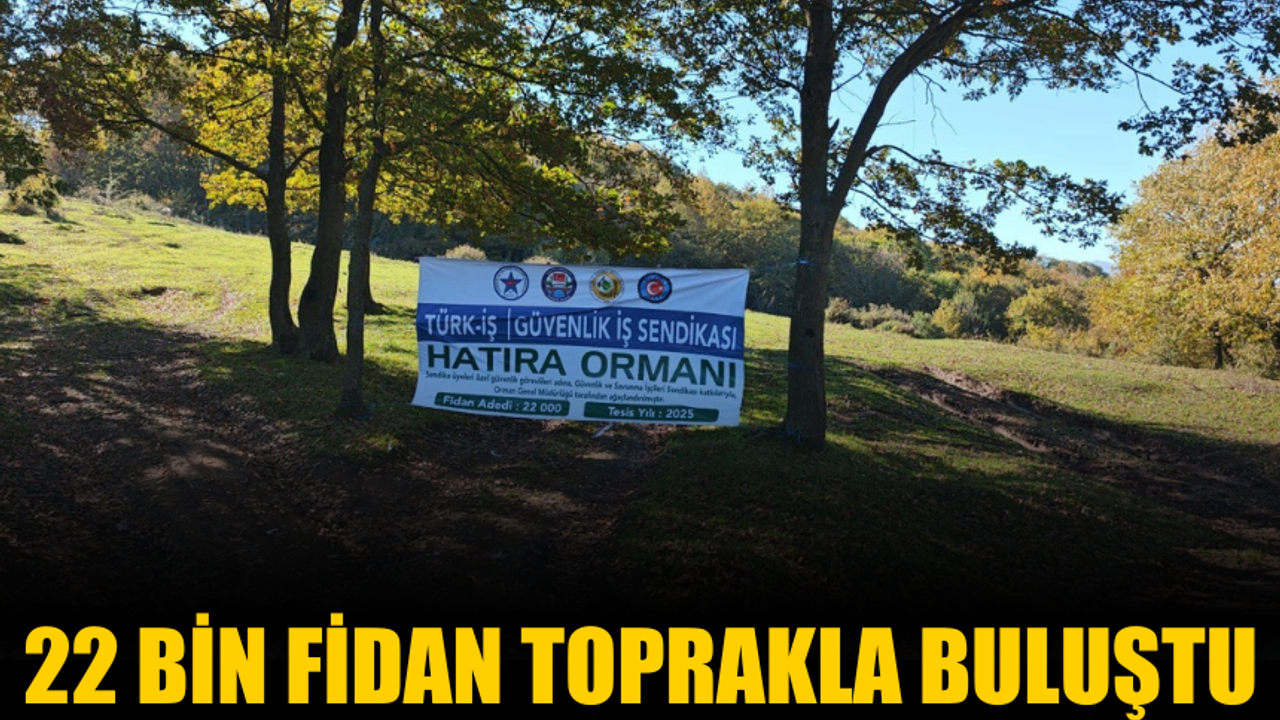 "Güvenlik-İş Sendikası Hatıra Ormanı" İçin 22 Bin Fidan Toprakla Buluştu