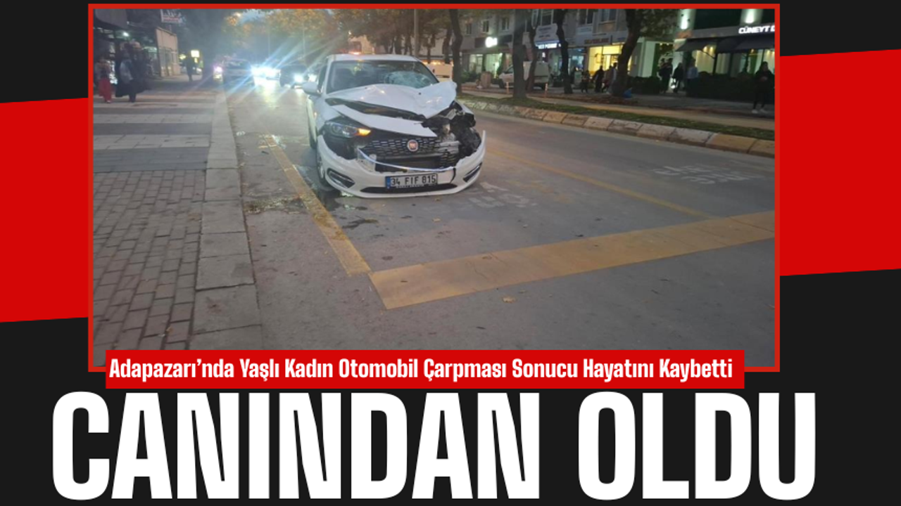 Adapazarı’nda Yaşlı Kadın Otomobil Çarpması Sonucu Hayatını Kaybetti