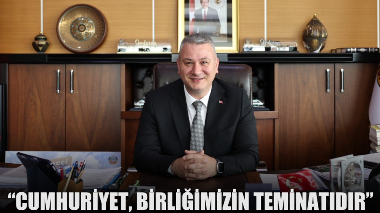 Başkan Osman Çelik: “Cumhuriyet, Birliğimizin ve Kardeşliğimizin Teminatıdır”