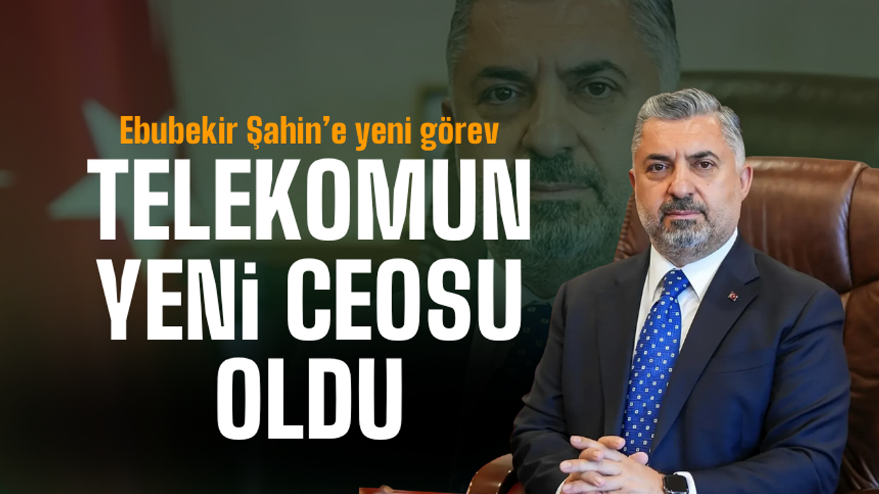 Türk Telekom'un yeni CEO'su Ebubekir Şahin oldu