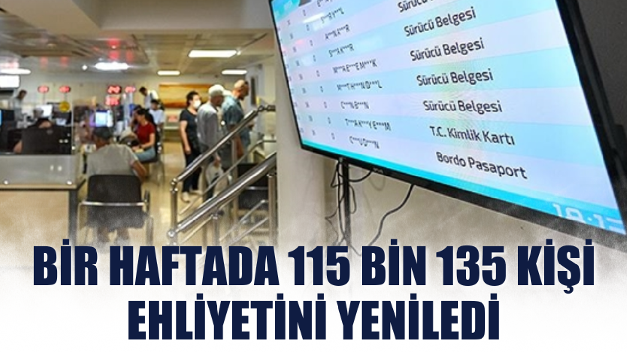 Bir haftada 115 bin 135 kişi ehliyetini yeniledi