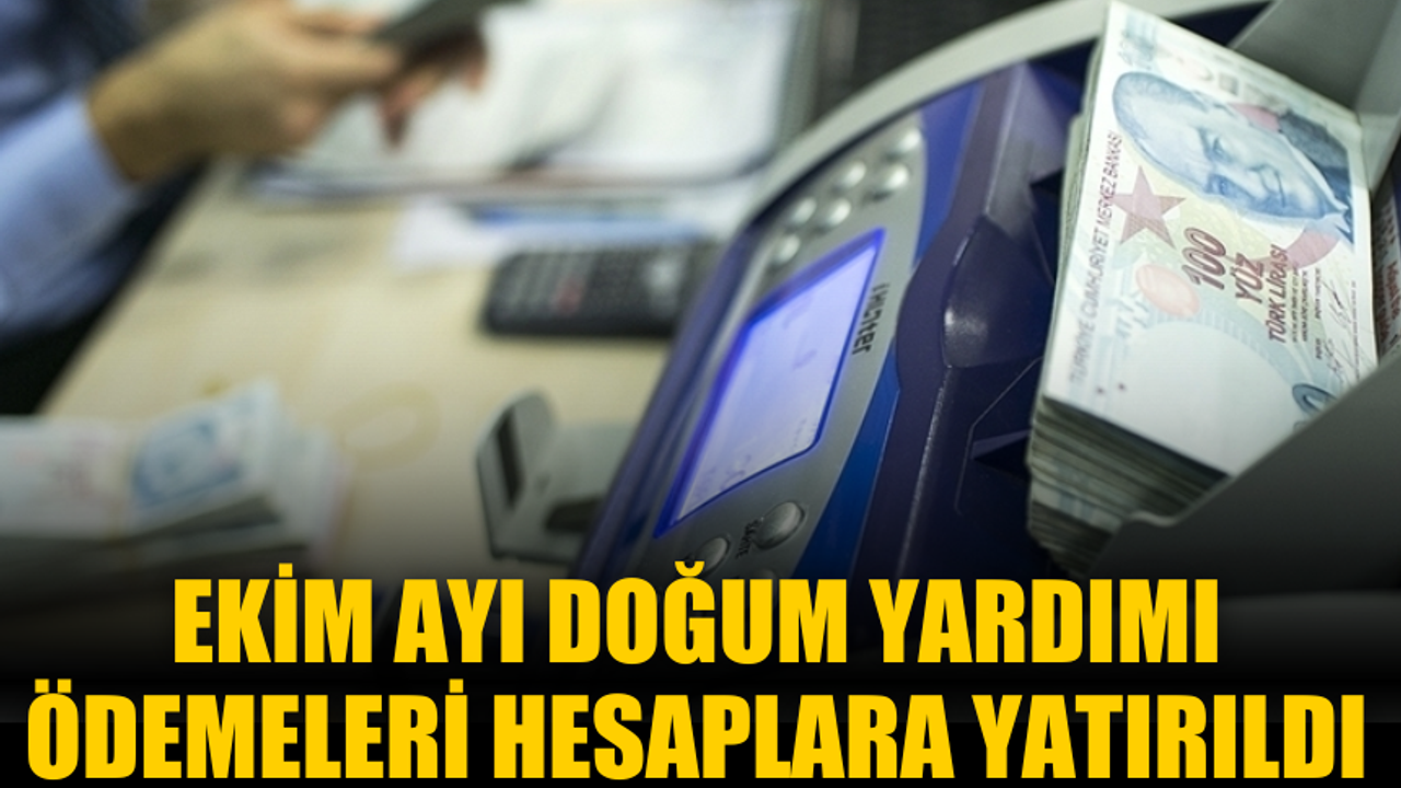 Ekim ayı doğum yardımı ödemeleri hesaplara yatırıldı