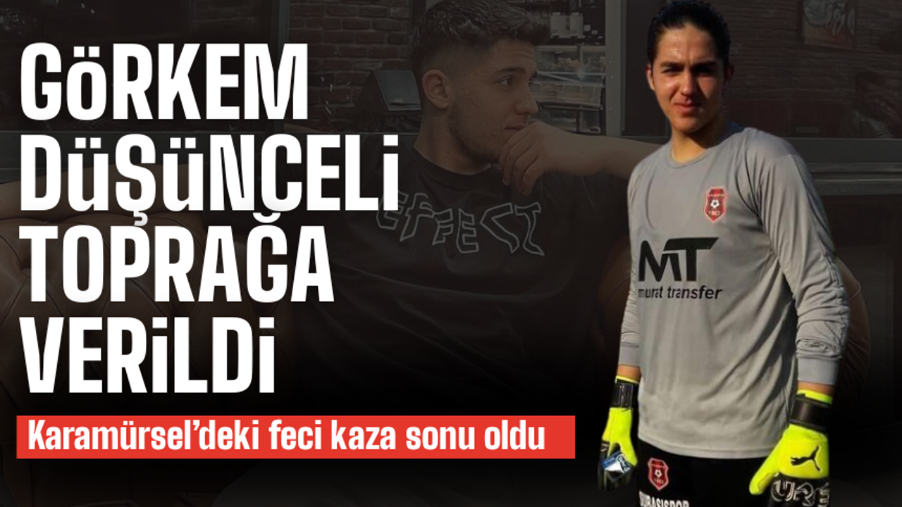 Görkem Düşünceli toprağa verildi