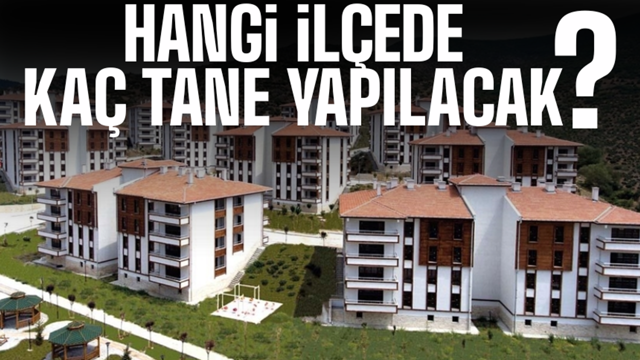 Yüzyılın Konut Projesi netleşti: İşte ilçe ilçe yapılacak konut sayısı