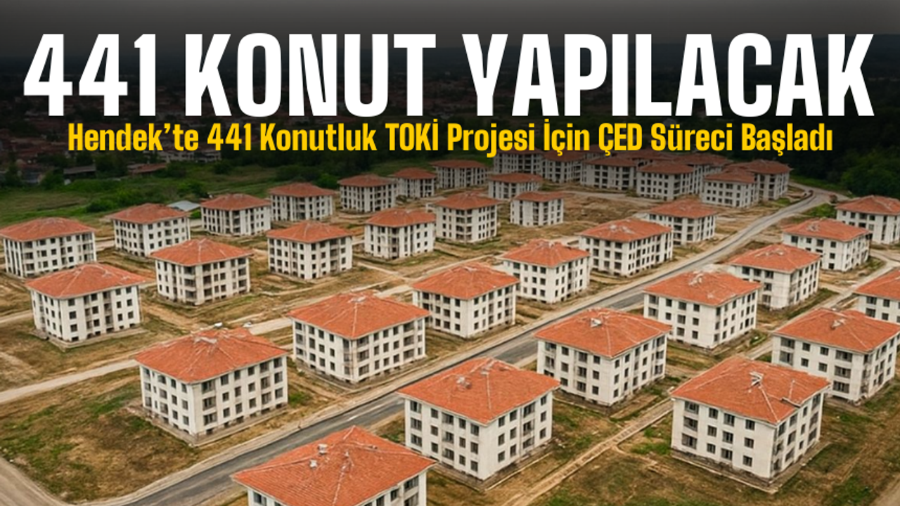 Hendek’te 441 Konutluk TOKİ Projesi İçin ÇED Süreci Başladı
