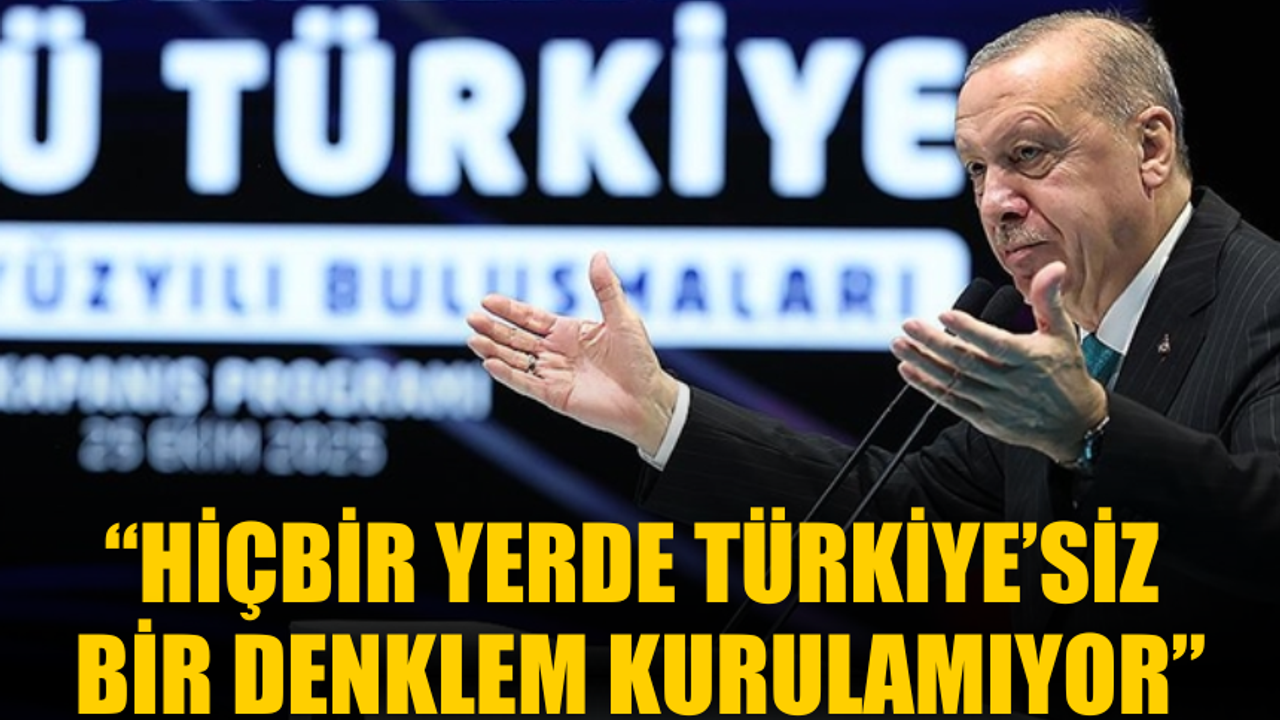 Cumhurbaşkanı Erdoğan: “Hiçbir yerde Türkiye’siz bir denklem kurulamıyor”