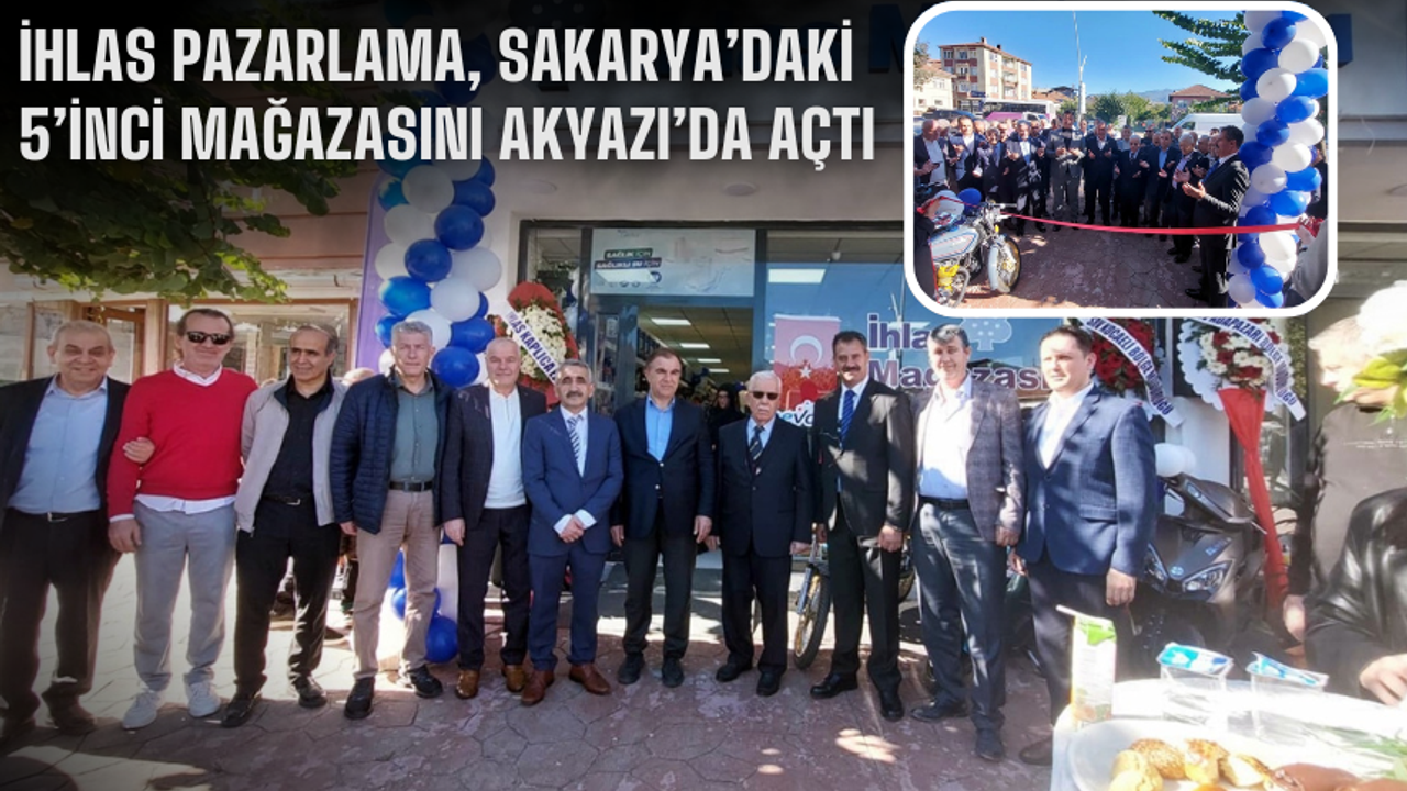 İhlas Pazarlama, Sakarya’daki 5’inci mağazasını Akyazı’da açtı