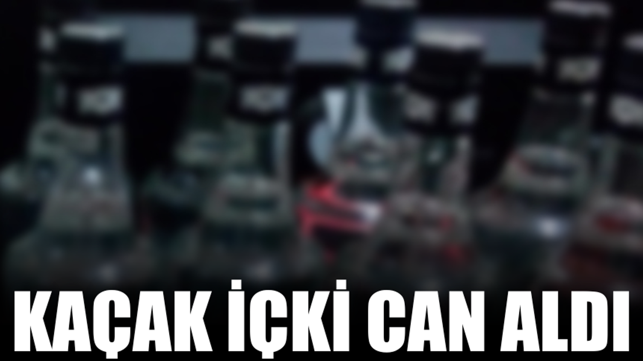 Kaçak içki can aldı!