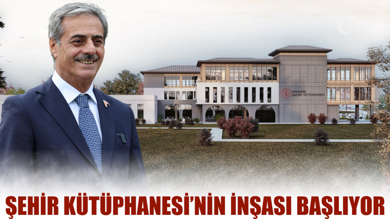 Sakarya Şehir Kütüphanesi’nin inşası başlıyor
