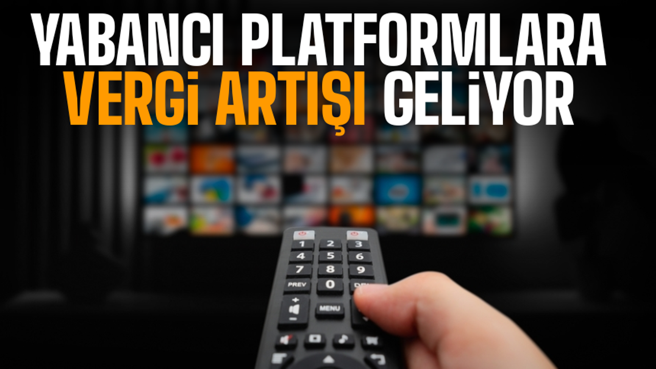 Yabancı platformlara vergi artışı geliyor