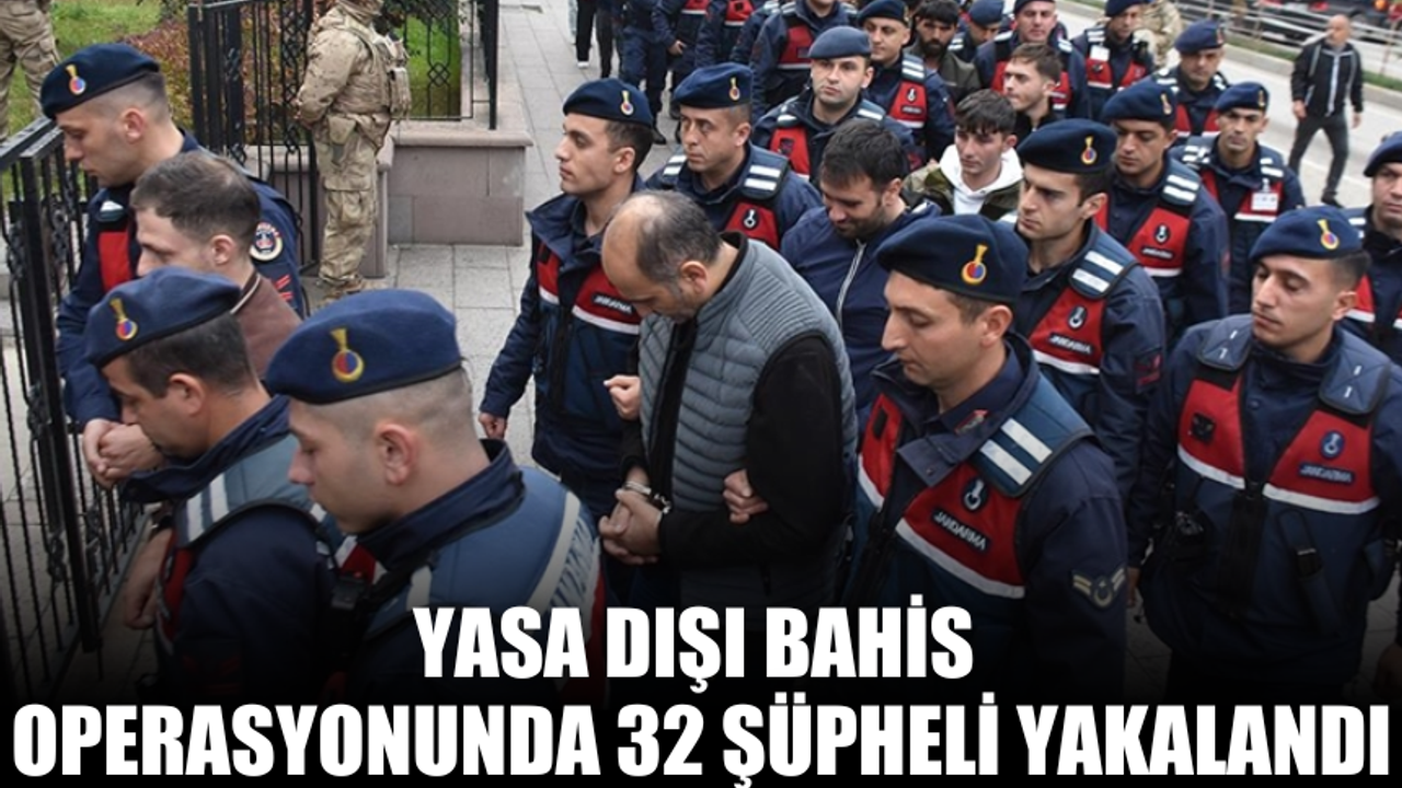 Yasa dışı bahis operasyonunda 32 şüpheli yakalandı