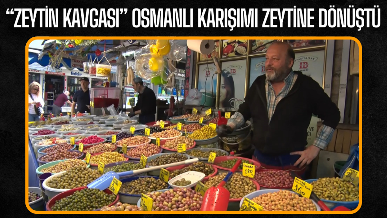 “Zeytin Kavgası” Osmanlı Karışımı Zeytine Dönüştü