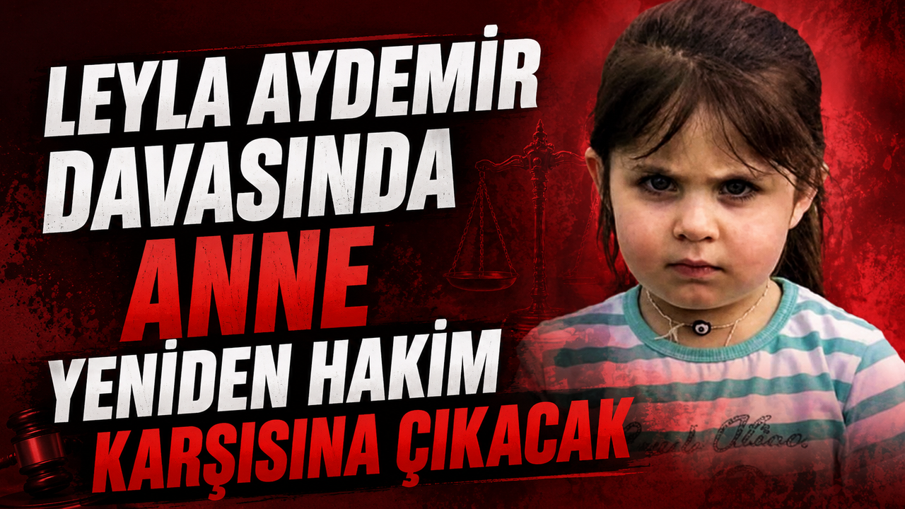 Leyla Aydemir davasında anne yeniden hakim karşısına çıkacak
