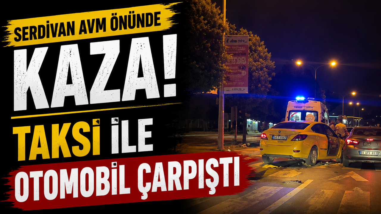 Serdivan AVM Önünde Kaza: Taksi ile Otomobil Çarpıştı
