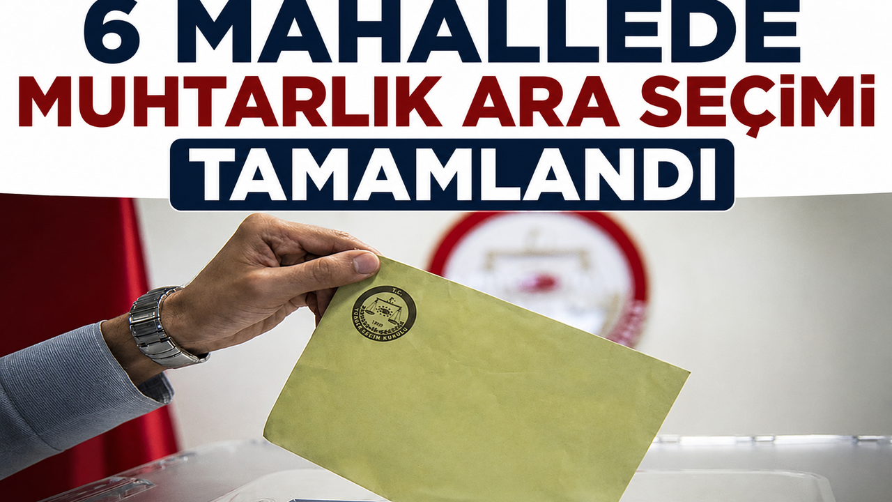 6 Mahallede Muhtarlık Ara Seçimi Tamamlandı