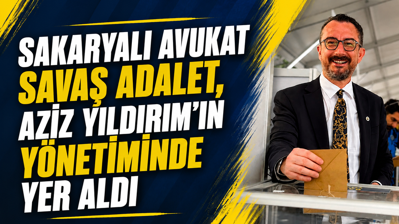 Sakaryalı Avukat Savaş Adalet, Aziz Yıldırım’ın yönetiminde 