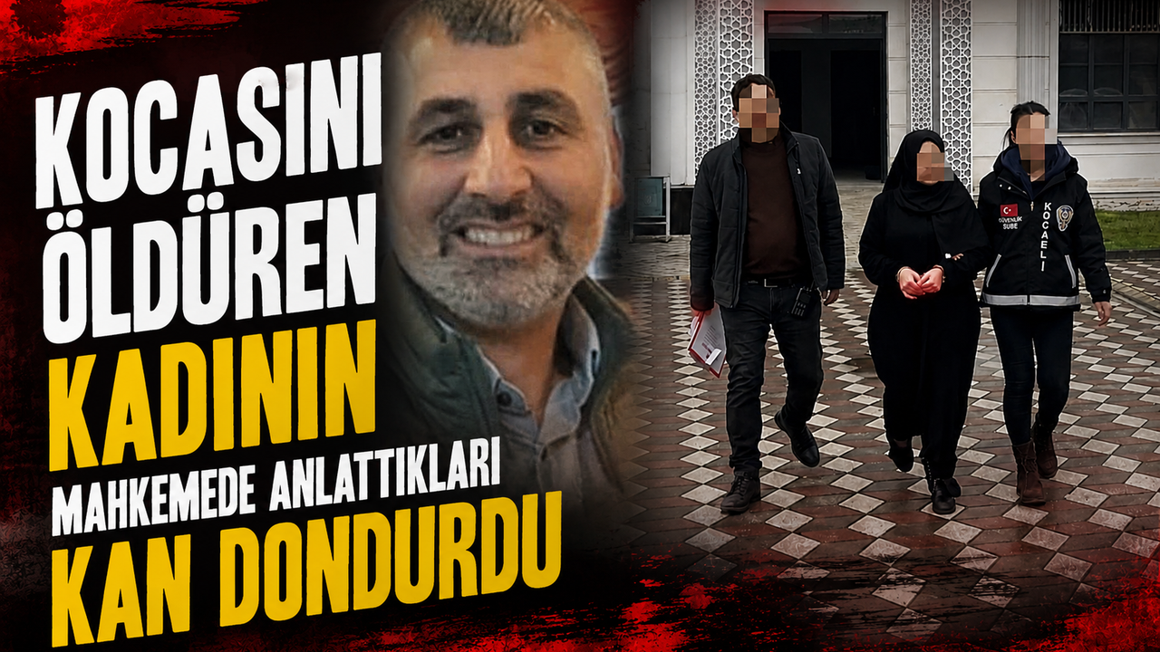 Kocasını öldüren kadının mahkemede anlattıkları kan dondurdu