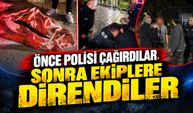 Önce polisi çağırdılar, sonra ekiplere direndiler