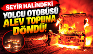 Seyir halindeki yolcu otobüsü alev topuna döndü