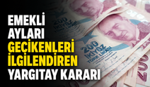 Emekli aylığı gecikenleri ilgilendiren Yargıtay kararı