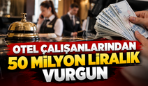 Otel çalışanlarından 50 milyon liralık vurgun