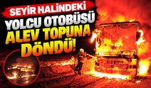 Seyir halindeki yolcu otobüsü alev topuna döndü