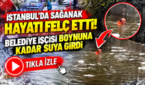 İstanbul'da sağanak hayatı felç etti! Belediye işçisi boynuna kadar suya girdi