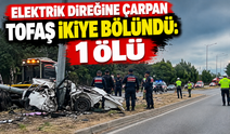 Elektrik direğine çarpan TOFAŞ ikiye bölündü: 1 ölü