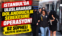 Uluslararası dolandırıcılık şebekesine operasyon! 62 şüpheli adliyeye sevk edildi