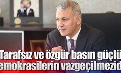 ‘Tarafsız ve özgür basın güçlü demokrasilerin vazgeçilmezidir’