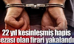 22 yıl kesinleşmiş hapis cezası olan firari yakalandı!