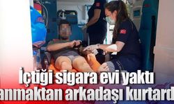 İçtiği sigara evi yaktı, yanmaktan arkadaşı kurtardı!