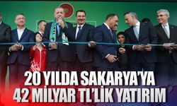 20 yılda Sakarya’ya 42 milyar TL’lik yatırım