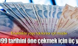 Emeklilikte yaşa takılanlarda 1999 tarihini öne çekmek için üç yol